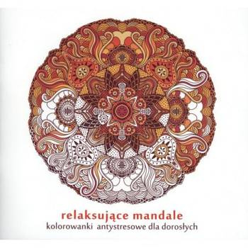Relaksujące mandale. Kolorowanki antystresowe dla dorosłych