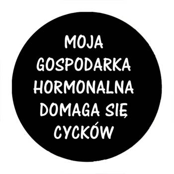 Przypinka Moja gospodarka hormonalna domaga się cycków