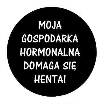 Przypinka Moja gospodarka hormonalna domaga się hentai