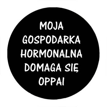 Przypinka Moja gospodarka hormonalna domaga się oppai