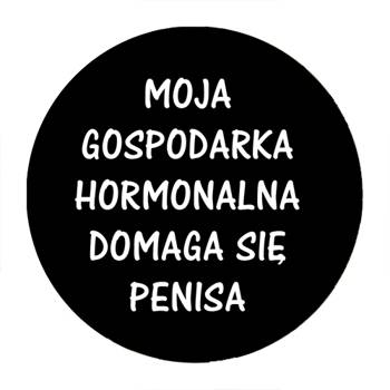 Przypinka Moja gospodarka hormonalna domaga się penisa